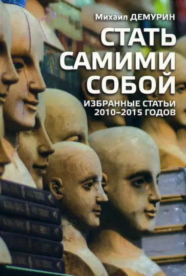 Михаил Демурин - Стать самим собой. Избранные статьи 2010-2015 годов обложка книги