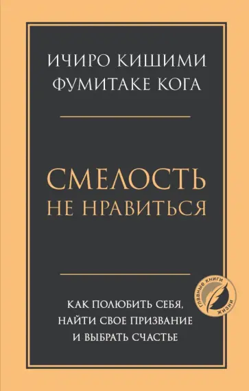 Кишими, Кога - Смелость не нравиться. Как полюбить себя, найти свое призвание и выбрать счастье Кишими, Кога - Смелость не нравиться. Как полюбить себя, найти свое призвание и выбрать счастье обложка книги