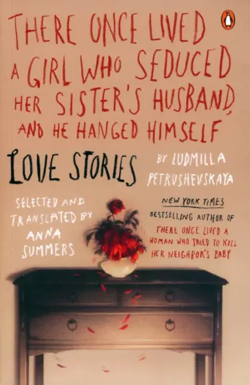 Ludmila Petrushevskaya - There Once Lived a Girl Who Seduced Her Sister's Husband, and He Hanged Himself. Love Stories Ludmila Petrushevskaya - There Once Lived a Girl Who Seduced Her Sister's Husband, and He Hanged Himself. Love Stories обложка книги