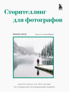 Финн Билс - Сторителлинг для фотографов. Мастер-класс из пяти шагов по созданию незабываемых кадров обложка книги