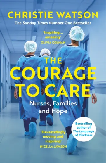 Christie Watson - The Courage to Care. Nurses, Families and Hope обложка книги