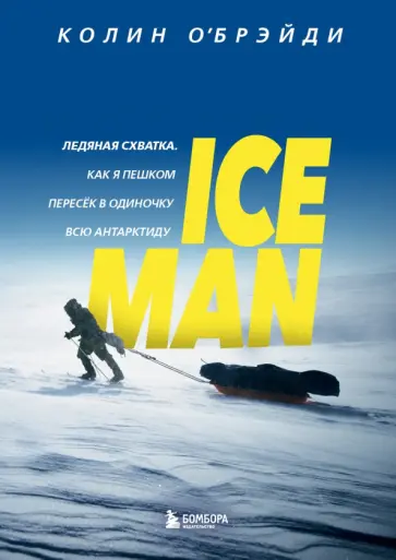 Колин О`Брэйди - Ice Man. Ледяная схватка. Как я пешком пересек в одиночку всю Антарктиду обложка книги