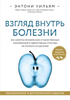 Энтони Уильям - Взгляд внутрь болезни. Все секреты хронических и таинственных заболеванийи способы их исцеления обложка книги