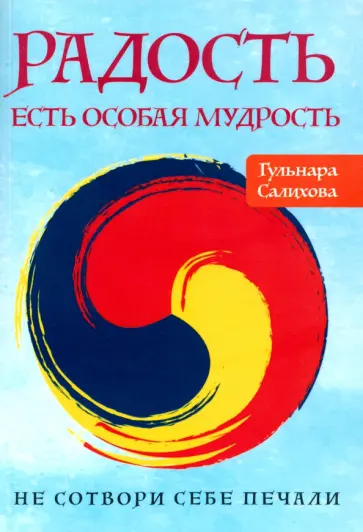 Гульнара Салихова - Радость есть особая мудрость. Не сотвори себе печали обложка книги