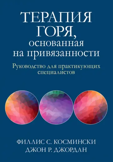 Космински, Джордан - Терапия горя, основанная на привязанности. Руководство для практикующих специалистов Космински, Джордан - Терапия горя, основанная на привязанности. Руководство для практикующих специалистов обложка книги