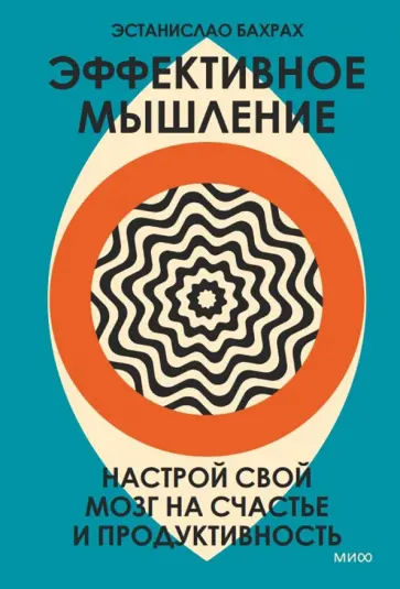 Эстанислао Бахрах - Эффективное мышление. Настрой свой мозг на счастье и продуктивность обложка книги