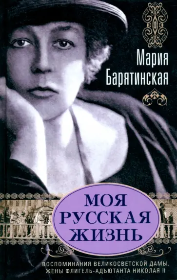 Мария Барятинская - Моя русская жизнь. Воспоминания великосветской дамы, жены флигель-адъютанта Николая II Мария Барятинская - Моя русская жизнь. Воспоминания великосветской дамы, жены флигель-адъютанта Николая II обложка книги
