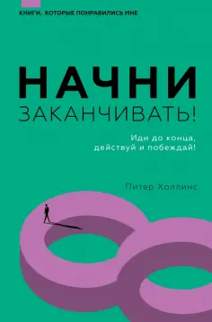 Питер Холлинс - Начни заканчивать! Иди до конца, действуй и побеждай! обложка книги