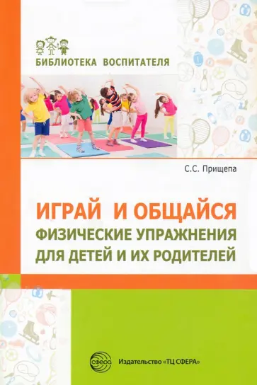 Светлана Прищепа - Играй и общайся. Физические упражнения для детей и их родителей Светлана Прищепа - Играй и общайся. Физические упражнения для детей и их родителей обложка книги