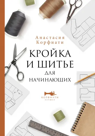 Анастасия Корфиати - Кройка и шитье для начинающих обложка книги