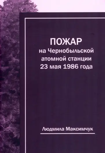 Людмила Максимчук - Пожар на Чернобыльской атомной станции 23 мая 1986 года обложка книги