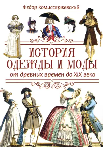Федор Комиссаржевский - История одежды и моды от древних времен до XIX века Федор Комиссаржевский - История одежды и моды от древних времен до XIX века обложка книги