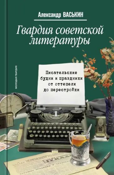 Александр Васькин - Гвардия советской литературы. Писательские будни и праздники от оттепели до перестройки обложка книги