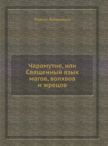 Платон Лукашевыч - Чаромyтие, или Священный язык магов, волхвов и жрецов Платон Лукашевыч - Чаромyтие, или Священный язык магов, волхвов и жрецов обложка книги