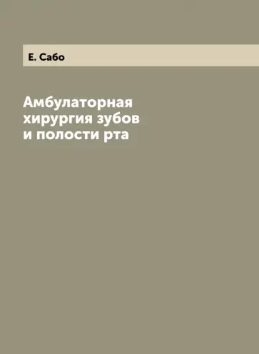 Е. Сабо - Амбулаторная хирургия зубов и полости рта Е. Сабо - Амбулаторная хирургия зубов и полости рта обложка книги