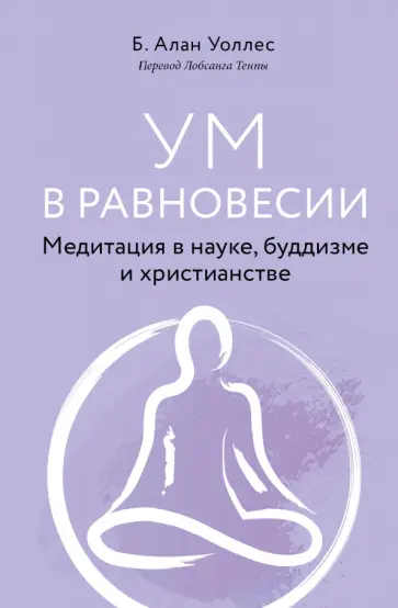 Алан Уоллес - Ум в равновесии. Медитация в науке, буддизме и христианстве Алан Уоллес - Ум в равновесии. Медитация в науке, буддизме и христианстве обложка книги