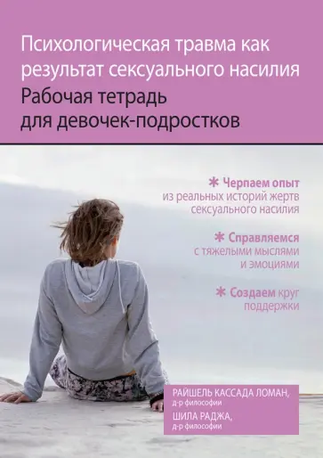 Ломан, Раджа - Психологическая травма как результат сексуального насилия. Рабочая тетрадь для девочек-подростков Ломан, Раджа - Психологическая травма как результат сексуального насилия. Рабочая тетрадь для девочек-подростков обложка книги