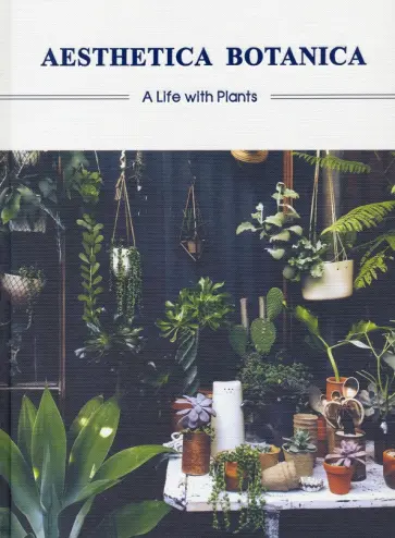 Aesthetica Botanica. A Life with Plants Aesthetica Botanica. A Life with Plants обложка книги