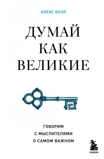Алекс Белл - Думай как великие. Говорим с мыслителями о самом важном обложка книги