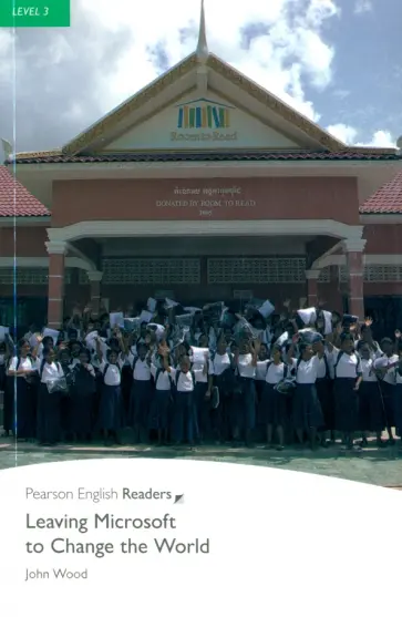 John Wood - Leaving Microsoft to Change the World. Level 3 обложка книги