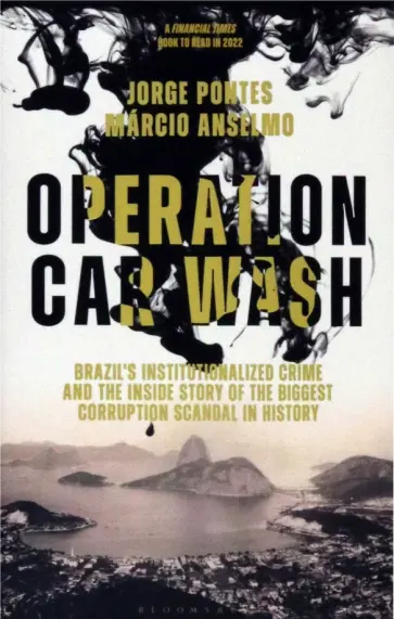 Pontes, Anselmo - Operation Car Wash. Brazil's Institutionalized Crime and The Inside Story of the Biggest Corruption обложка книги