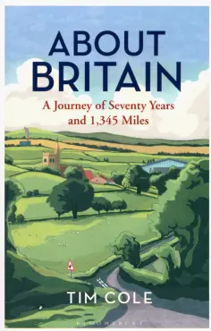 Tim Cole - About Britain. A Journey of Seventy Years and 1,345 Miles обложка книги