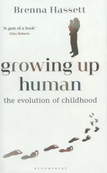 Brenna Hassett - Growing Up Human. The Evolution of Childhood обложка книги