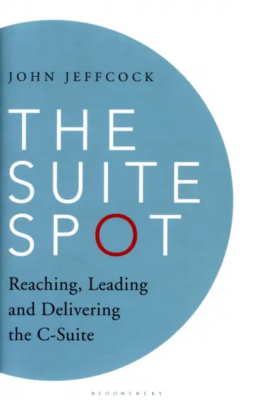 John Jeffcock - The Suite Spot. Reaching, Leading and Delivering the C-Suite обложка книги