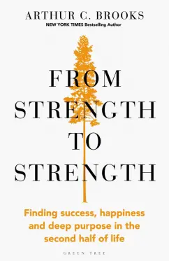 Обложка книги From Strength to Strength. Finding Success, Happiness and Deep Purpose in the Second Half of Life, Brooks Arthur C.