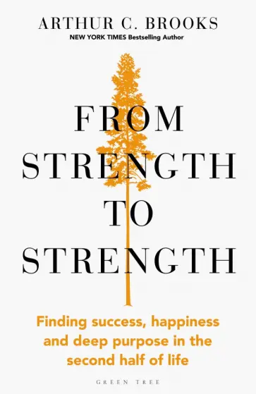 Arthur Brooks - From Strength to Strength. Finding Success, Happiness and Deep Purpose in the Second Half of Life Arthur Brooks - From Strength to Strength. Finding Success, Happiness and Deep Purpose in the Second Half of Life обложка книги