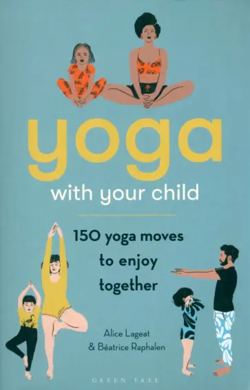 Lageat, Raphalen - Yoga With Your Child. 150 Yoga Moves to Enjoy Together Lageat, Raphalen - Yoga With Your Child. 150 Yoga Moves to Enjoy Together обложка книги