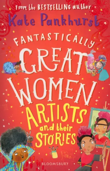 Kate Pankhurst - Fantastically Great Women Artists & Their Stories Kate Pankhurst - Fantastically Great Women Artists & Their Stories обложка книги
