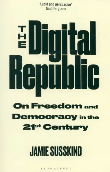 Jamie Susskind - The Digital Republic. On Freedom and Democracy in the 21st Century обложка книги