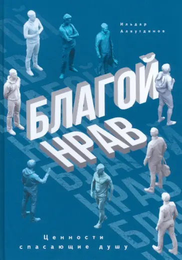 Ильдар Аляутдинов - Благой нрав. Ценности спасающие душу Ильдар Аляутдинов - Благой нрав. Ценности спасающие душу обложка книги