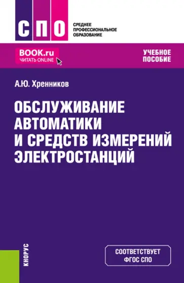 Александр Хренников - Обслуживание автоматики и средств измерений электростанций. Учебное пособие. ФГОС СПО обложка книги