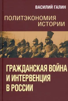 Василий Галин - Политэкономия истории. Том 4. Гражданская война и интервенция в России Василий Галин - Политэкономия истории. Том 4. Гражданская война и интервенция в России обложка книги