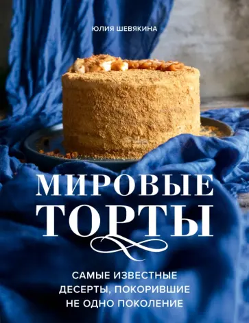 Юлия Шевякина - Мировые торты. Самые известные десерты, покорившие не одно поколение Юлия Шевякина - Мировые торты. Самые известные десерты, покорившие не одно поколение обложка книги