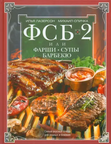 Лазерсон, Спичка - ФСБ-2, или Фарши, супы, барбекю. Самые вкусные блюда для родных и близких Лазерсон, Спичка - ФСБ-2, или Фарши, супы, барбекю. Самые вкусные блюда для родных и близких обложка книги