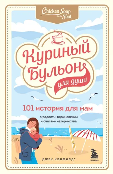Кэнфилд, Хансен - Куриный бульон для души. 101 история для мам. О радости, вдохновении и счастье материнства Кэнфилд, Хансен - Куриный бульон для души. 101 история для мам. О радости, вдохновении и счастье материнства обложка книги