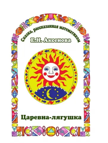 Елена Аксенова - Царевна-Лягушка. Сказка, рассказанная математиком Елена Аксенова - Царевна-Лягушка. Сказка, рассказанная математиком обложка книги