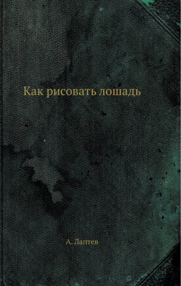 А. Лаптев - Как рисовать лошадь А. Лаптев - Как рисовать лошадь обложка книги