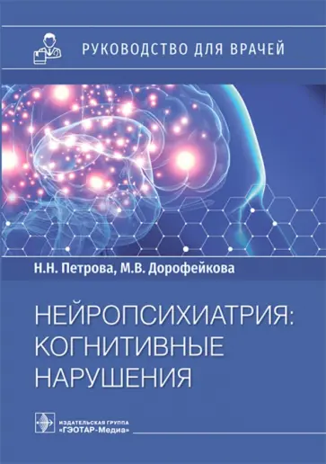 Петрова, Дорофейкова - Нейропсихиатрия. Когнитивные нарушения. Руководство для врачей Петрова, Дорофейкова - Нейропсихиатрия. Когнитивные нарушения. Руководство для врачей обложка книги
