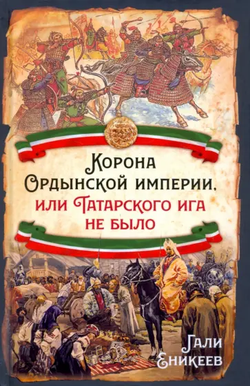 Гали Еникеев - Корона Ордынской империи, или Татарского ига не было Гали Еникеев - Корона Ордынской империи, или Татарского ига не было обложка книги