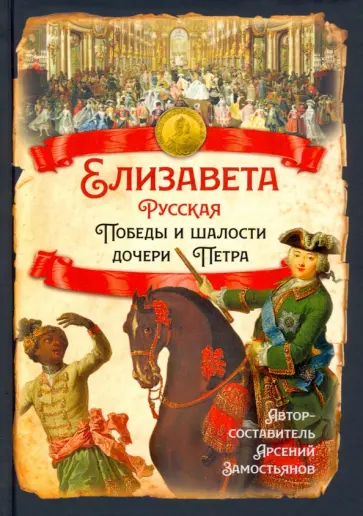 Арсений Замостьянов - Елизавета Русская. Победы и шалости дочери Петра обложка книги