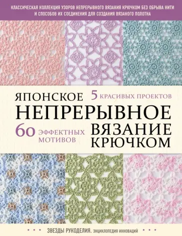 Японское непрерывное вязание крючком. 60 эффектных мотивов и 5 красивых проектов Японское непрерывное вязание крючком. 60 эффектных мотивов и 5 красивых проектов обложка книги