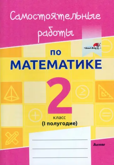 Математика. 2 класс. Самостоятельные работы. 1 полугодие Математика. 2 класс. Самостоятельные работы. 1 полугодие обложка книги