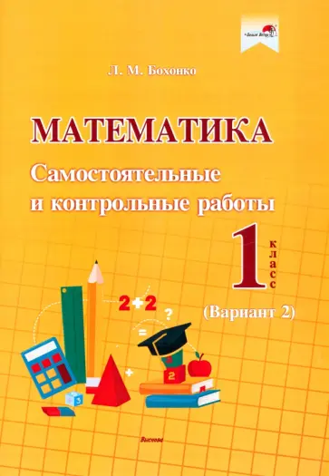 Лилия Бохонко - Математика. 1 класс. Самостоятельные и контрольные работы. Вариант 2 обложка книги