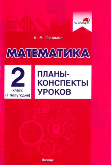 Екатерина Пилимон - Математика. 2 класс. Планы-конспекты уроков. I полугодие Екатерина Пилимон - Математика. 2 класс. Планы-конспекты уроков. I полугодие обложка книги