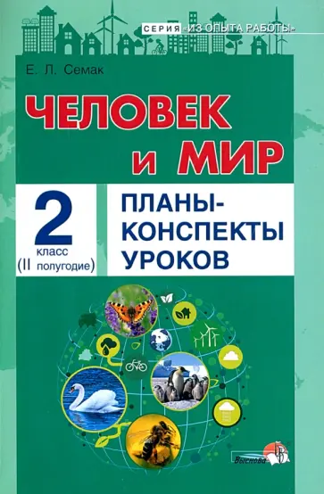 Елена Семак - Человек и мир. 2 класс. Планы-конспекты уроков. II полугодие Елена Семак - Человек и мир. 2 класс. Планы-конспекты уроков. II полугодие обложка книги