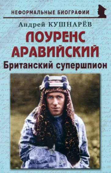 Андрей Кушнарев - Лоуренс Аравийский. Британский супершпион Андрей Кушнарев - Лоуренс Аравийский. Британский супершпион обложка книги